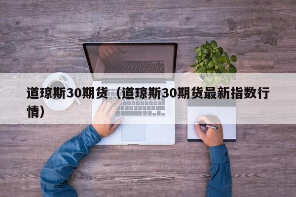道琼斯30期货（道琼斯30期货最新指数行情）