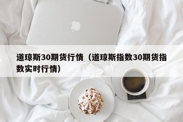 道琼斯30期货行情（道琼斯指数30期货指数实时行情）