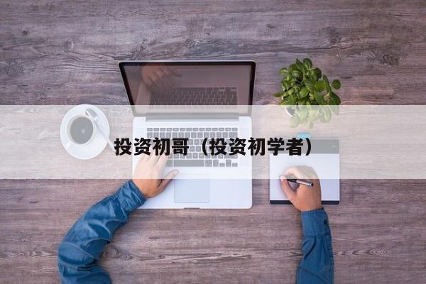 投资初哥（投资初学者）