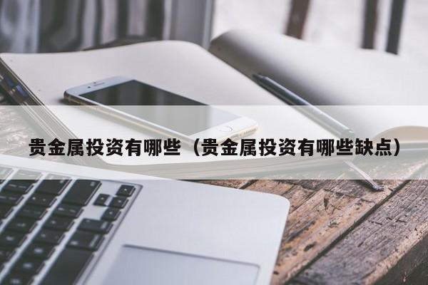 贵金属投资有哪些（贵金属投资有哪些缺点）