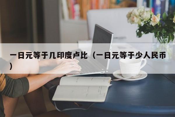一日元等于几印度卢比（一日元等于少人民币）