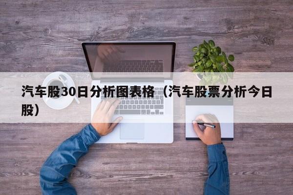 汽车股30日分析图表格（汽车股票分析今日股）