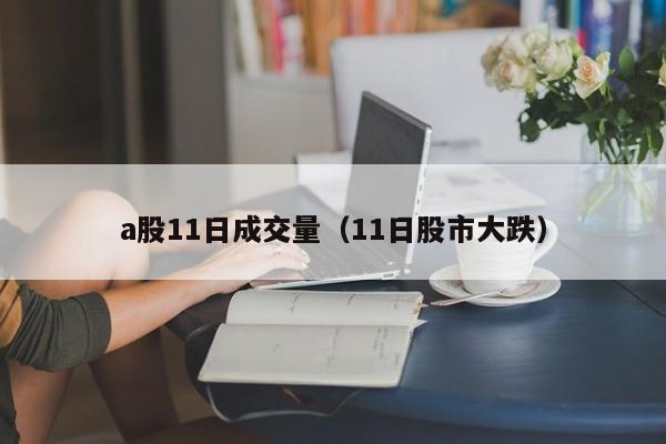 a股11日成交量（11日股市大跌）