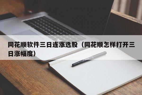 同花顺软件三日连涨选股（同花顺怎样打开三日涨幅度）