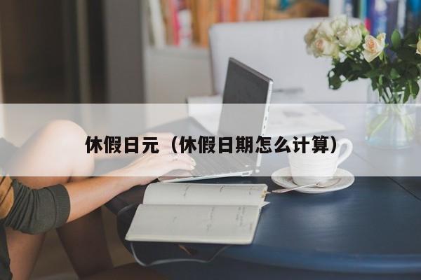休假日元（休假日期怎么计算）