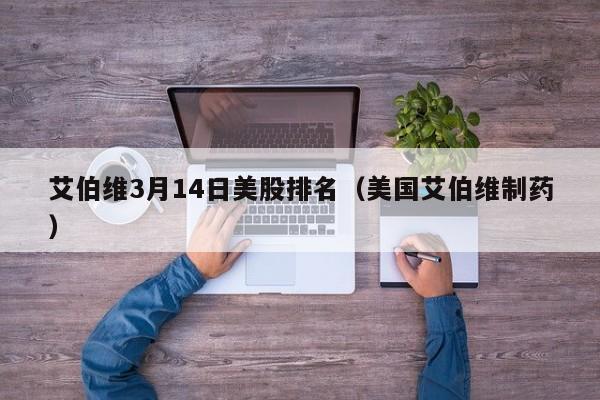 艾伯维3月14日美股排名（美国艾伯维制药）
