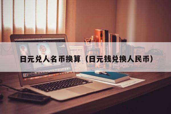 日元兑人名币换算（日元钱兑换人民币）