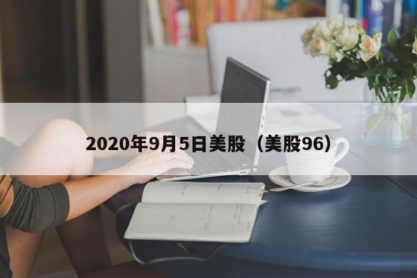 2020年9月5日美股（美股96）