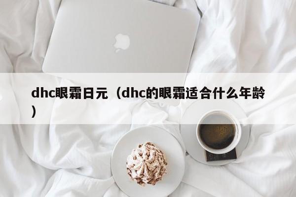 dhc眼霜日元（dhc的眼霜适合什么年龄）