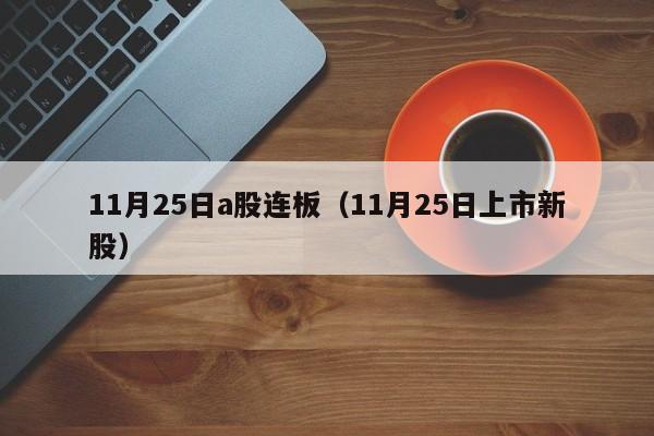 11月25日a股连板（11月25日上市新股）