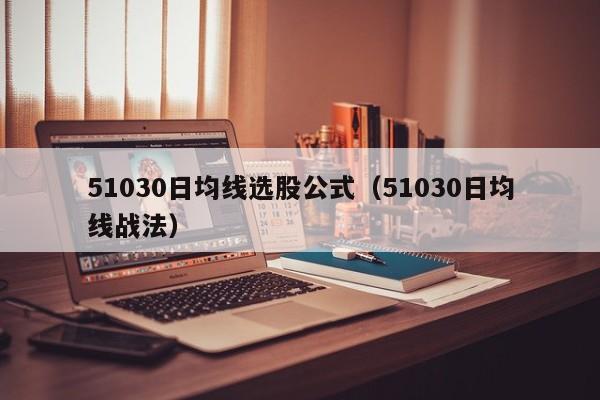 51030日均线选股公式（51030日均线战法）