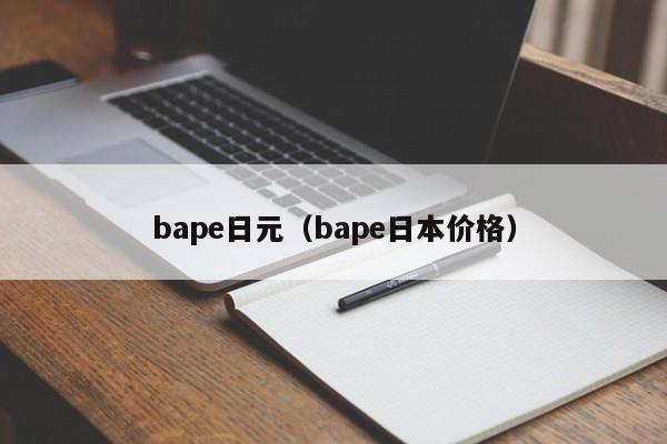 bape日元（bape日本价格）