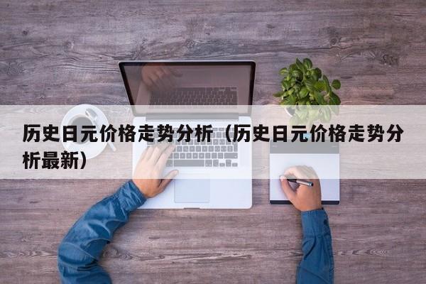 历史日元价格走势分析（历史日元价格走势分析最新）