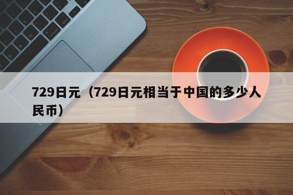 729日元（729日元相当于中国的多少人民币）