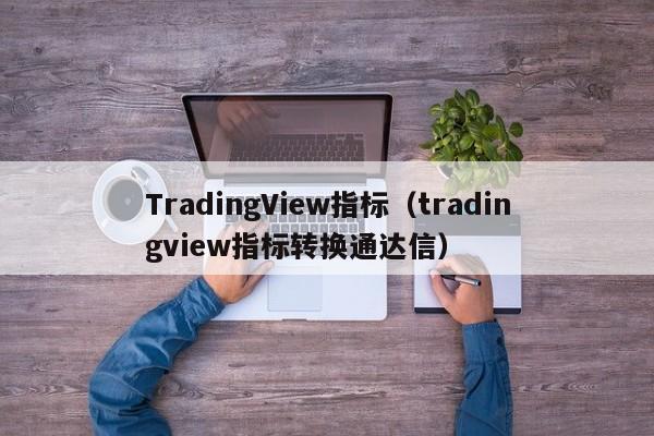 TradingView指标（tradingview指标转换通达信）