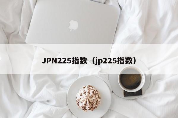 JPN225指数（jp225指数）