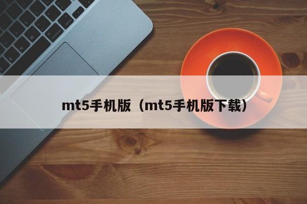 mt5手机版（mt5手机版下载）
