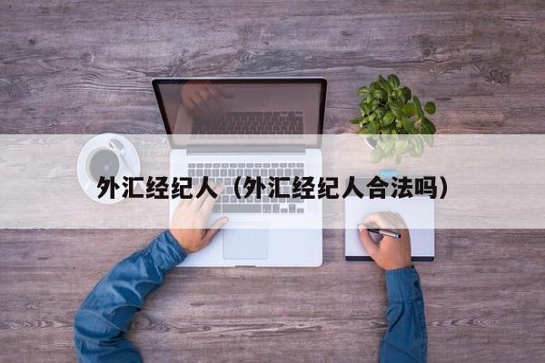 外汇经纪人（外汇经纪人合法吗）