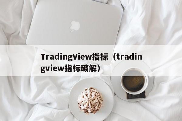 TradingView指标（tradingview指标破解）