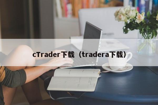 cTrader下载（tradera下载）