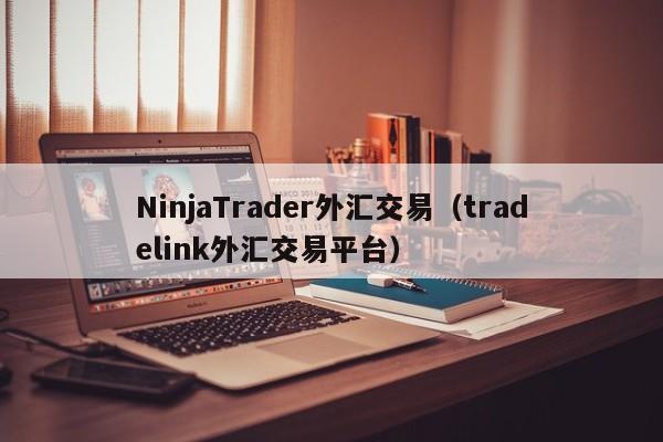 NinjaTrader外汇交易（tradelink外汇交易平台）