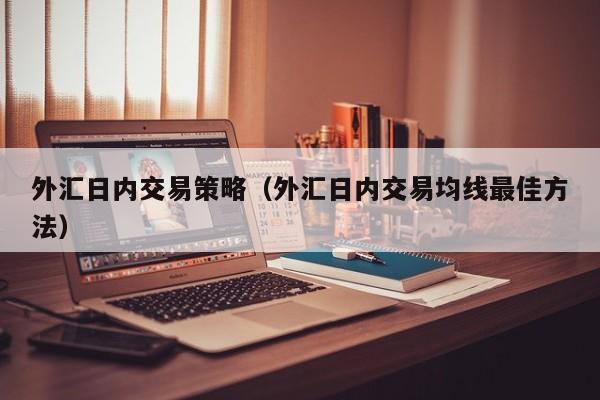 外汇日内交易策略（外汇日内交易均线最佳方法）